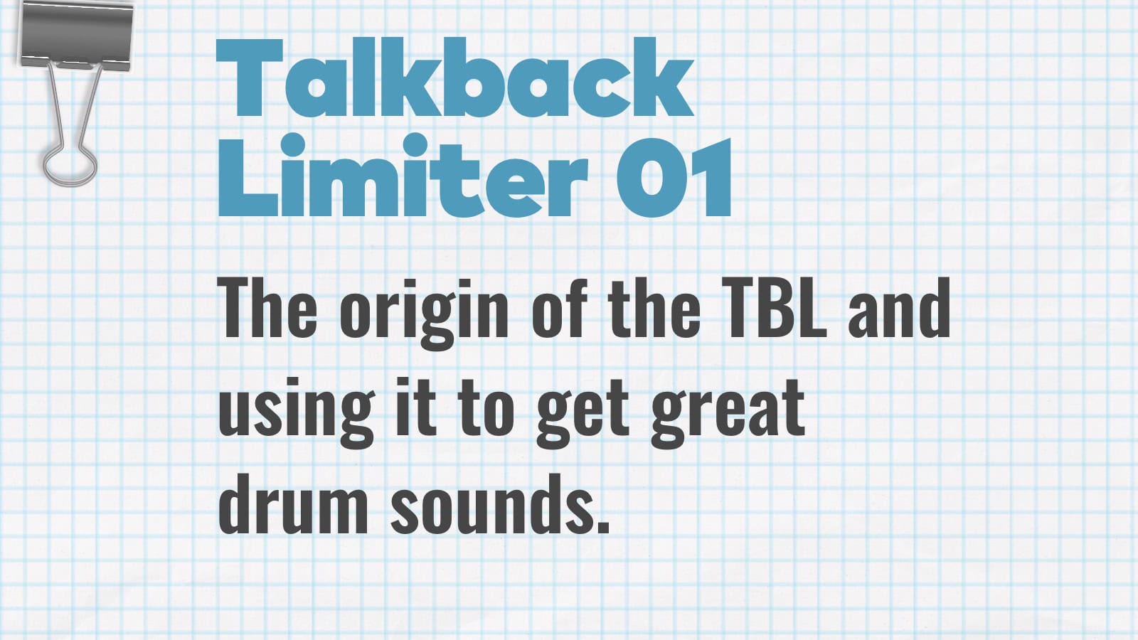 Talkback Limiter 01 – The origin of the TBL and using it to get great drum sounds.